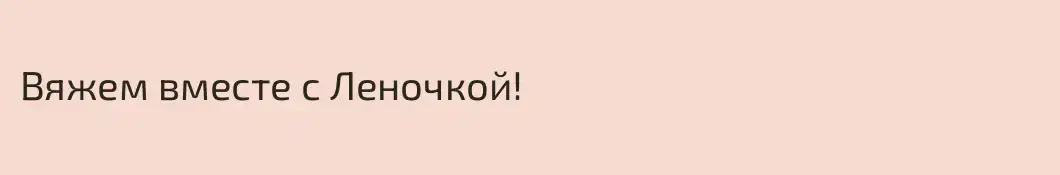 Вяжем вместе с Леночкой!